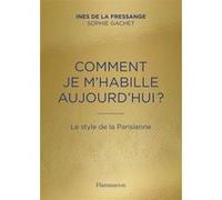 Comment je m'habille aujourd'hui ? Inès de La Fressange (Auteur), Sophie Gachet (Auteur)