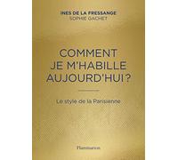 Comment je m'habille aujourd'hui ? Sophie Gachet (Auteur), Inès de La Fressange (Auteur)
