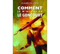 Comment je n'ai pas eu le Goncourt - Olivier Delorme - H&o - broché - Roman
