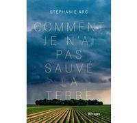 Comment je n'ai pas sauvé la terre Stéphanie Arc (Auteur)
