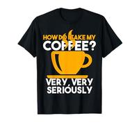 Comment Je Prends Mon café ? Sérieusement Humoristique T-Shirt