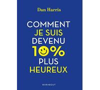 Comment je suis devenu 10% plus heureux: La méditation pour les sceptiques