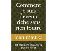 Comment je suis devenu riche sans rien foutre: (et comment toi aussi tu peux le faire)