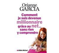 Comment je suis devenue millionnaire grâce au net... sans rien y comprendre - Orianne Garcia - Albin Michel - broché - Récit