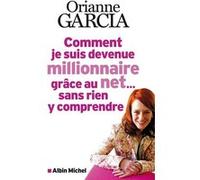 Comment je suis devenue millionnaire grâce au net... sans rien y comprendre Orianne Garcia (Auteur)
