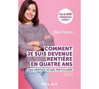Comment je suis devenue rentière en quatre ans - Nouvelle édition Sans héritage ni aide particulière - Elise Franck - Maxima - broché - Etude