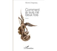 Comment je suis né deux fois Roman - Michel Chaigneau - L'harmattan - broché - Roman