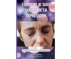 Comment je suis sortie de la dépression : Histoire vécue et Témoignage