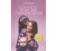 Comment Je Vis avec l'Endométriose - Mon Histoire, mes Combats, mes Victoires Julia Paredes (Auteur)