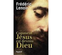 Comment Jésus est devenu Dieu - Frédéric Lenoir - Fayard - broché - Essai