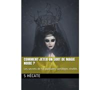 Comment jeter un sort de magie noire ? Les secrets de 50 puissants sortilèges révélés