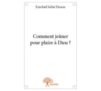 Comment jeûner pour plaire à dieu ? - Ézéchiel Sahié Danon - Edilivre-Aparis - broché - Roman