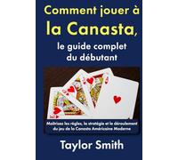 Comment jouer à la Canasta, le guide complet du débutant: Maîtrisez les règles, la stratégie et le déroulement du jeu de la Canasta Américaine Moderne