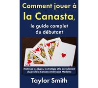 Comment jouer à la Canasta, le guide complet du débutant: Maîtrisez les règles, la stratégie et le déroulement du jeu de la Canasta Américaine Moderne