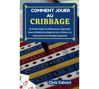 Comment Jouer au Cribbage: Un Guide Complet du Débutant pour Apprendre, Jouer et Maîtriser les Règles du Jeu, le Plateau, les Instructions et les Stratégies Gagnantes