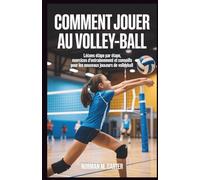 COMMENT JOUER AU VOLLEY-BALL: Leçons étape par étape, exercices d'entraînement et conseils pour les nouveaux joueurs de volleyball