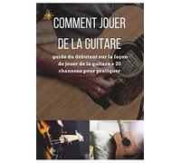Comment jouer de la guitare: guide du débutant sur la façon de jouer de la guitare + 20 chansons pour pratiquer