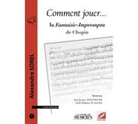 Comment jouer la Fantaisie-Impromptu de Chopin Alexandre Sorel (Auteur)