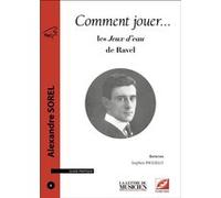 Comment jouer les Jeux d'eau de Ravel SOREL, Alexandre (Auteur)