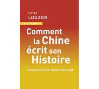 Comment la Chine écrit son histoire: L’invention d’un destin mondial