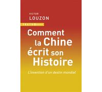 Comment la Chine écrit son histoire L’invention d’un destin mondial - Victor Louzon - Tallandier - Poche - Essai