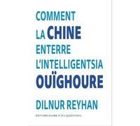 Comment la Chine enterre l'intelligentsia ouïghoure Dilnur Reyhan (Auteur)