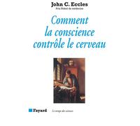 Comment la conscience contrôle le cerveau - John C. Eccles - Fayard - Livre