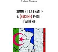 Comment la France a (encore) perdu l'Algérie Melanie Matarese (Auteur)