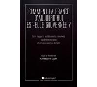 Comment La France D'aujourd'hui Est-Elle Gouvernée ? - Entre Rapports Insitutionnels Complexes, Société En Mutation Et Situation De Crise Durable