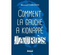Bernard Carayon – Comment la gauche a kidnappé Jaurès – Essai – Broché – Privat