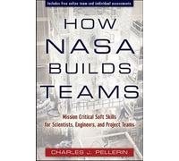 Comment la NASA construit des équipes : Les compétences non techniques essentielles à la mission pour les scientifiques, les ingénieurs et les équipes de projet