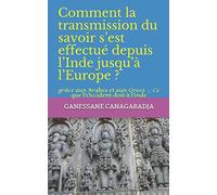 Comment la transmission du savoir s’est effectué depuis l’Inde jusqu’à l’Europe grâce aux Arabes et aux Grecs ?: Ce que l’Occident doit à l’inde