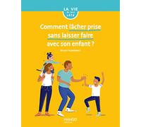 Comment lâcher prise sans laisser faire avec son enfant ?
