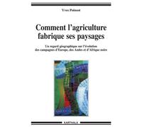 Comment l'agriculture fabrique ses paysages - un regard géographique sur l'évolution des campagnes d'Europe, des Andes et d'Afrique noire - Yves Poinsot - Karthala - broché - Etude