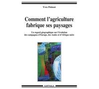 Comment L'agriculture Fabrique Ses Paysages - Un Regard Géographique Sur L'évolution Des Campagnes D'europe, Des Andes Et D'afrique Noire