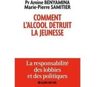 Comment l'alcool détruit la jeunesse Amine Benyamina (Auteur), Marie-Pierre Samitier (Auteur)