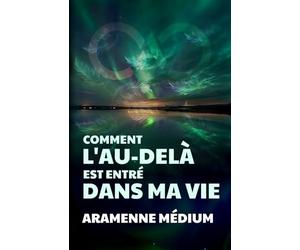 Comment l'Au-Delà est entré dans ma vie: À la rencontre de mon destin