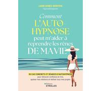 Comment l'autohypnose peut m'aider à reprendre les rênes de ma vie: 30 cas concrets et séances d'autohypnose pour retrouver confiance en moi, apaiser mes relations et réaliser tous mes projets