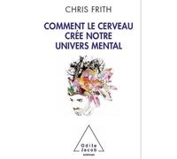 Christopher D. Frith – Comment le cerveau crée notre univers mental – Essai – Broché