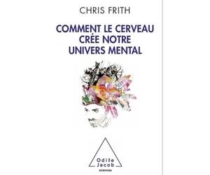 Comment le cerveau crée notre univers mental - Christopher D. Frith - Odile Jacob - broché - Essai