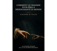 Comment le chagrin d'un père a désenchanté le Monde: Un étrange épisode de la vie de René Descartes