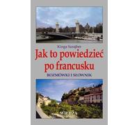 Comment le dire en français. Recueil de phrases et dictionnaire - Kinga Szrajber (Fremdsprachen, Französisch auf Polnisch)