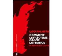Comment le fascisme gagne la France - De Macron à Le Pen Ugo Palheta (Auteur)