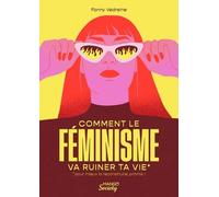 Comment le féminisme va ruiner ta vie (pour mieux la reconstruire, promis !)