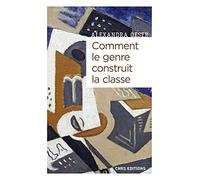 Comment le genre construit la classe - Masculanités et féminités à l'ère de la globalisation Alexandra Oeser (Auteur)
