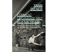 Comment le langage vint aux machines Enquête sur Ada Lovelace, Grace Hopper et Jean Bartik - Yann Diener - Climats - broché - Essai