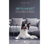 Comment le mordre ? Czyli pies w domu w.2020 - Magdalena Łęczycka-Mrzygłód (Ratgeber auf Polnisch)