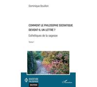 Comment le philosophe socratique devient-il un lettre ? Esthétiques de la sagesse Tome 1 - Tome 1 - Dominique Bouillon - L'harmattan - broché - Essai