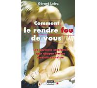 Comment le rendre fou de vous: Les caresses magiques que chaque femme devrait connaître