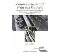 Comment le retard vient aux Français Analyse d''un discours sur la recherche, l''innovation et la compétitivité 1940-1970 - PU Septentrion - Presses Universitaires Du Septen-Trion - broché - Guide
